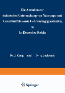 Die Anstalten Zur Technischen Untersuchung Von Nahrungs- Und Genu?mitteln Sowie Gebrauchsgegenst?nden, Die Im Deutschen Reiche: Statistische Erhebungen Im Auftrage Der Freien Vereinigung Deutscher Nahrungsmittelchemiker - Knig, J, and Juckenack, A, and Beckurts, H