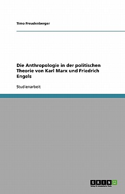 Die Anthropologie in Der Politischen Theorie Von Karl Marx Und Friedrich Engels - Freudenberger, Timo