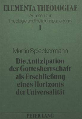 Die Antizipation Der Gottesherrschaft ALS Erschliessung Eines Horizonts Der Universalitaet: Ein Beitrag Zur Diskussion Um Die Inhalte Des Religionsunterrichts Am Beispiel Der Auseinandersetzung Zwischen Christlicher Und Marxistisch-Materialistischer... - Kollmann, Roland (Editor), and Martin Spieckermann