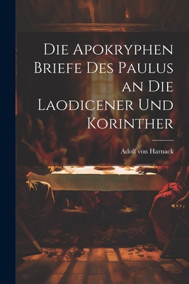 Die Apokryphen Briefe Des Paulus an Die Laodicener Und Korinther - Von Harnack, Adolf