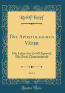 Die Apostolischen Vater, Vol. 1: Die Lehre Der Zwolf Apostel; Die Zwei Clemensbriefe (Classic Reprint)