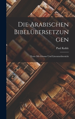 Die Arabischen Bibelbersetzungen: Texte Mit Glossar Und Literaturbersicht - Kahle, Paul