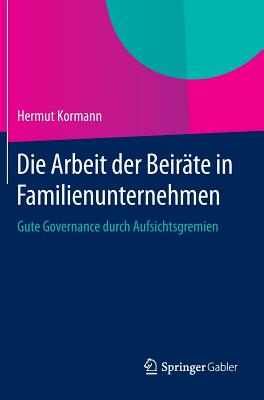 Die Arbeit Der Beirate in Familienunternehmen: Gute Governance Durch Aufsichtsgremien - Kormann, Hermut