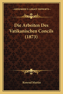 Die Arbeiten Des Vatikanischen Concils (1873)