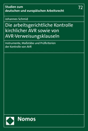 Die Arbeitsgerichtliche Kontrolle Kirchlicher Avr Sowie Von Avr-Verweisungsklauseln: Instrumente, Massstabe Und Prufkriterien Der Kontrolle Von Avr