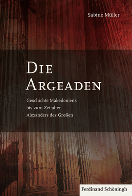 Die Argeaden: Geschichte Makedoniens Bis Zum Zeitalter Alexanders Des Gro?en - M?ller, Sabine