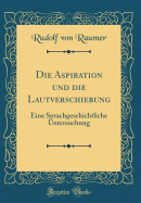 Die Aspiration Und Die Lautverschiebung: Eine Sprachgeschichtliche Untersuchung (Classic Reprint)