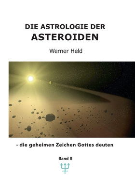 Die Astrologie der Asteroiden Band 2: - die geheimen Zeichen Gottes deuten - Held, Werner