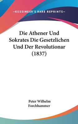 Die Athener Und Sokrates Die Gesetzlichen Und Der Revolutionar (1837) - Forchhammer, Peter Wilhelm