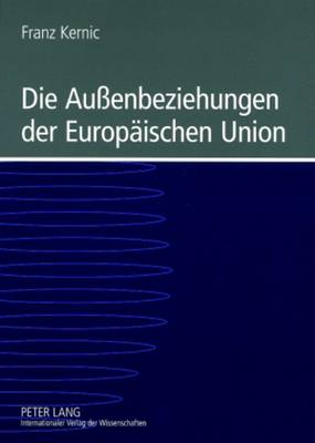 Die Au?enbeziehungen Der Europaeischen Union: Eine Einfuehrung - Kernic, Franz
