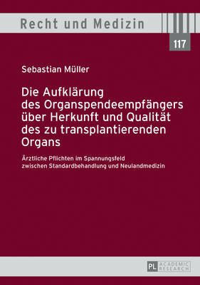 Die Aufklaerung des Organspendeempfaengers ueber Herkunft und Qualitaet des zu transplantierenden Organs: Aerztliche Pflichten im Spannungsfeld zwischen Standardbehandlung und Neulandmedizin - Lilie, Hans, and M?ller, Sebastian