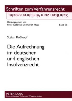 Die Aufrechnung Im Deutschen Und Englischen Insolvenzrecht: Eine Rechtsvergleichende Untersuchung - Haas, Ulrich (Editor), and Ro?kopf, Stefan