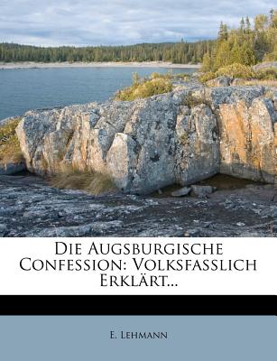 Die Augsburgische Confession, Volksfasslich Erklart. Aus Dem Pilger Und Sachsen Zum Genehmen Nutzen Besonders Abgedruckt. - Lehmann, E