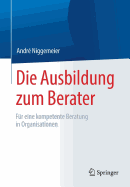 Die Ausbildung Zum Berater: F?r Eine Kompetente Beratung in Organisationen