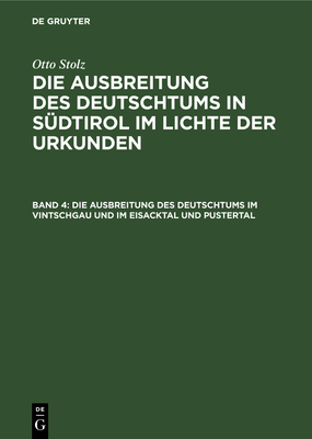 Die Ausbreitung Des Deutschtums Im Vintschgau Und Im Eisacktal Und Pustertal - Institut F?r Sozialforschung in Den Alpenl?ndern a D Universit?t Innsbruck (Editor), and Stiftung F?r Deutsche Volks- Und Kulturbodenforschung Leipzig (Editor), and Stolz, Otto