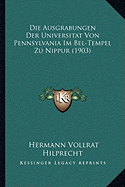 Die Ausgrabungen Der Universitat Von Pennsylvania Im Bel-Tempel Zu Nippur (1903)