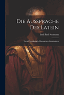 Die Aussprache Des Latein: Nach Physiologisch-Historischen Grundstzen