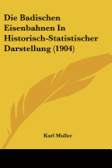 Die Badischen Eisenbahnen In Historisch-Statistischer Darstellung (1904)