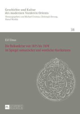 Die Balkankrise Von 1875 Bis 1878 Im Spiegel Osmanischer Und Westlicher Karikaturen - Ursinus, Michael (Editor), and Elmas, Elif