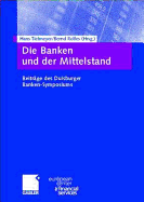 Die Banken Und Der Mittelstand: Beitrge Des Duisburger Banken-Symposiums