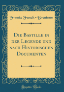 Die Bastille in Der Legende Und Nach Historischen Documenten (Classic Reprint)