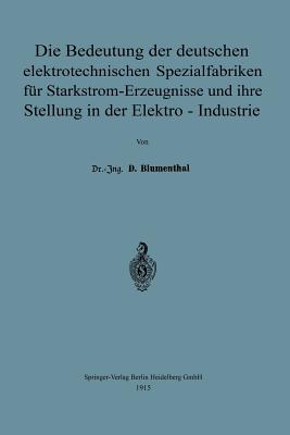 Die Bedeutung Der Deutschen Elektrotechnischen Spezialfabriken Fur Starkstrom-Erzeugnisse Und Ihre Stellung in Der Elektro-Industrie - Blumenthal, David, Professor
