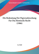 Die Bedeutung Der Papyrusforschung Fur Das Romische Recht (1906)