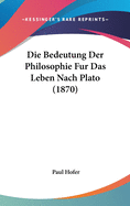 Die Bedeutung Der Philosophie Fur Das Leben Nach Plato (1870)