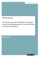 Die Bedeutung Des Handelnden Subjekts Fur Die Gesellschaftstheorie Von Max Weber Und Niklas Luhmann