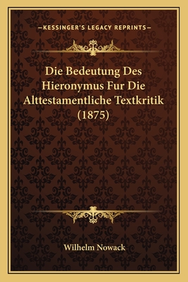 Die Bedeutung Des Hieronymus Fur Die Alttestamentliche Textkritik (1875) - Nowack, Wilhelm