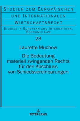 Die Bedeutung materiell zwingenden Rechts fuer den Abschluss von Schiedsvereinbarungen - Kronke, Herbert, and Muchow, Laurette Jessica Sarah