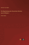 Die Begr?ndung des Deutschen Reiches durch Wilhelm I.: Dritter Band