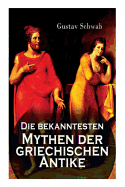 Die bekanntesten Mythen der griechischen Antike: Alle 3 Bnde: Sagen des klassischen Altertums: Ddalos und Ikaros, Die Sagen Trojas, Die Sage von dipus, Odysseus, neas, Io, Bellerophontes, Die Argonautensage, Die Sieben gegen Theben