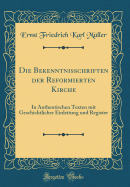 Die Bekenntnisschriften Der Reformierten Kirche: In Authentischen Texten Mit Geschichtlicher Einleitung Und Register (Classic Reprint)