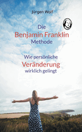 Die Benjamin-Franklin-Methode: Wie persnliche Ver?nderung wirklich gelingt