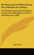 Die Berasung Und Bebuschung Des Odlandes Im Gebirge: ALS Wichtige Erganzung Getroffener Technischer Massnahmen Und Fur Sich Betrachtet (1908)