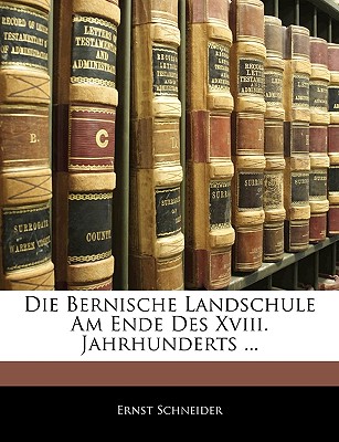 Die Bernische Landschule Am Ende Des XVIII. Jahrhunderts ... - Schneider, Ernst