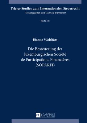 Die Besteuerung Der Luxemburgischen Soci?t? de Participations Financi?res (Soparfi) - Burmester, Gabriele, and Wohlfart, Bianca