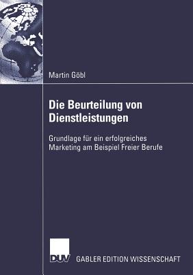 Die Beurteilung Von Dienstleistungen: Grundlage Fur Ein Erfolgreiches Marketing Am Beispiel Freier Berufe - Gbl, Martin