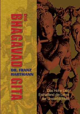 Die Bhagavad Gita: Das Hohe Lied - Enthaltend die Lehre der Unsterblichkeit - Uiberreiter Verlag, Christof (Editor), and Hartmann, Franz