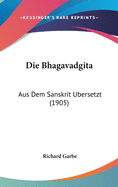 Die Bhagavadgita: Aus Dem Sanskrit Ubersetzt (1905)