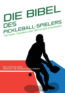 Die Bibel Des Pickleball-Spielers: Taktiken, Training und Tricks der Champions.: Der Aufstieg einer Sportart, die Generationen vereint: Geschichte und Entwicklung von Pickleball - Krperliche und geistige Vorbereitung, um besser zu spielen