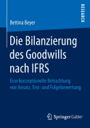 Die Bilanzierung Des Goodwills Nach Ifrs: Eine Konzeptionelle Betrachtung Von Ansatz, Erst- Und Folgebewertung