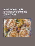 Die Blindheit, Ihre Entstehung Und Ihre Verhutung