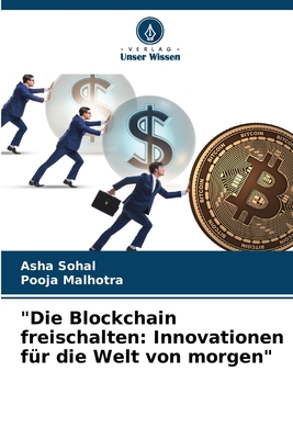 "Die Blockchain freischalten: Innovationen f?r die Welt von morgen" - Sohal, Asha, and Malhotra, Pooja