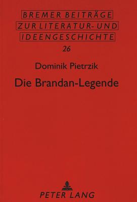 Die Brandan-Legende: Ausgewaehlte Motive in Der Fruehneuhochdeutschen Sogenannten Reise?-Version - Beutin, Wolfgang (Editor), and Metscher, Thomas (Editor), and Pietrzik, Dominik