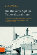 Die Brauerei Zipf im Nationalsozialismus: Ein sterreichisches Brauunternehmen zwischen NS-Kriegswirtschaft, V2-R?stungsbetrieb und KZ-Au?enlager