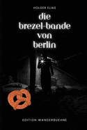 Die Brezel-Bande von Berlin: Von Gaunern und anderen Absurdit?ten