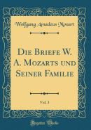 Die Briefe W. A. Mozarts Und Seiner Familie, Vol. 3 (Classic Reprint)