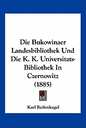 Die Bukowinaer Landesbibliothek Und Die K. K. Universitats-Bibliothek In Czernowitz (1885)